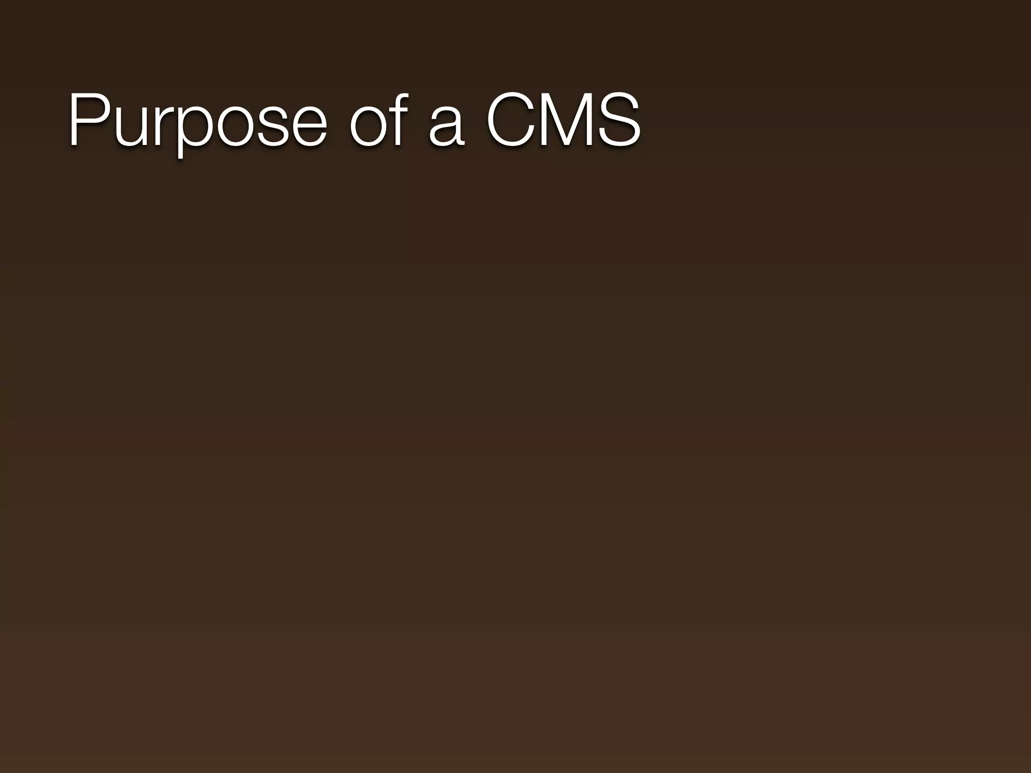 Purpose of a CMS
 