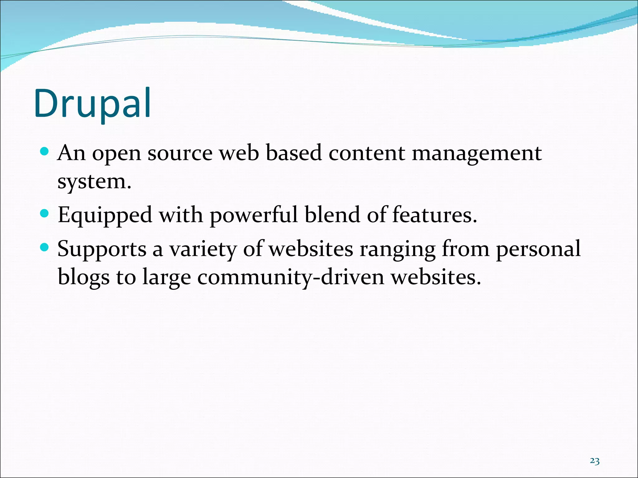An open source web based content management system. Equipped with powerful blend of features. Supports a variety of websites ranging from personal blogs to large community-driven websites. Drupal 