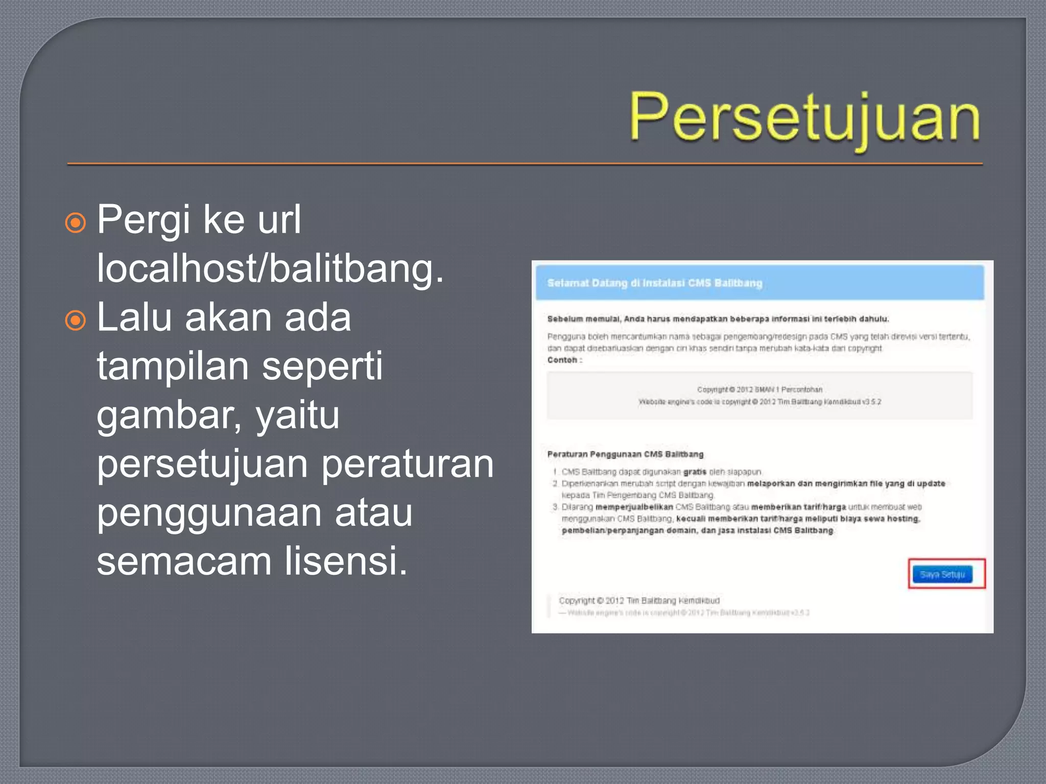  Pergi ke url
localhost/balitbang.
 Lalu akan ada
tampilan seperti
gambar, yaitu
persetujuan peraturan
penggunaan atau
semacam lisensi.
 