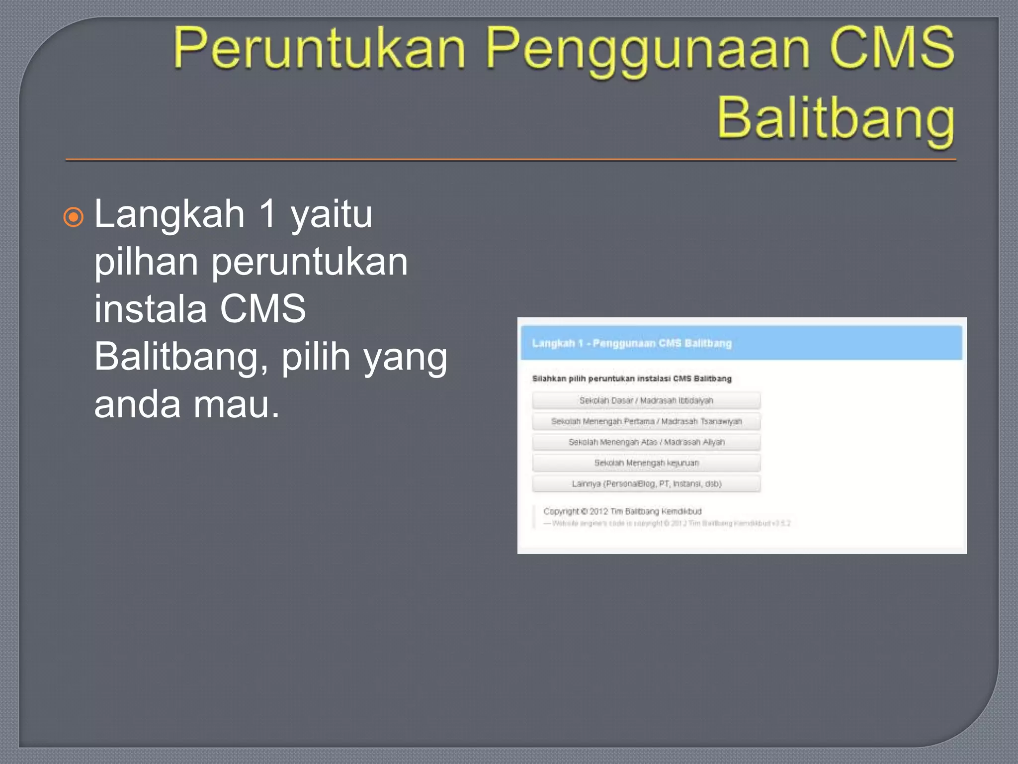  Langkah 1 yaitu
pilhan peruntukan
instala CMS
Balitbang, pilih yang
anda mau.
 