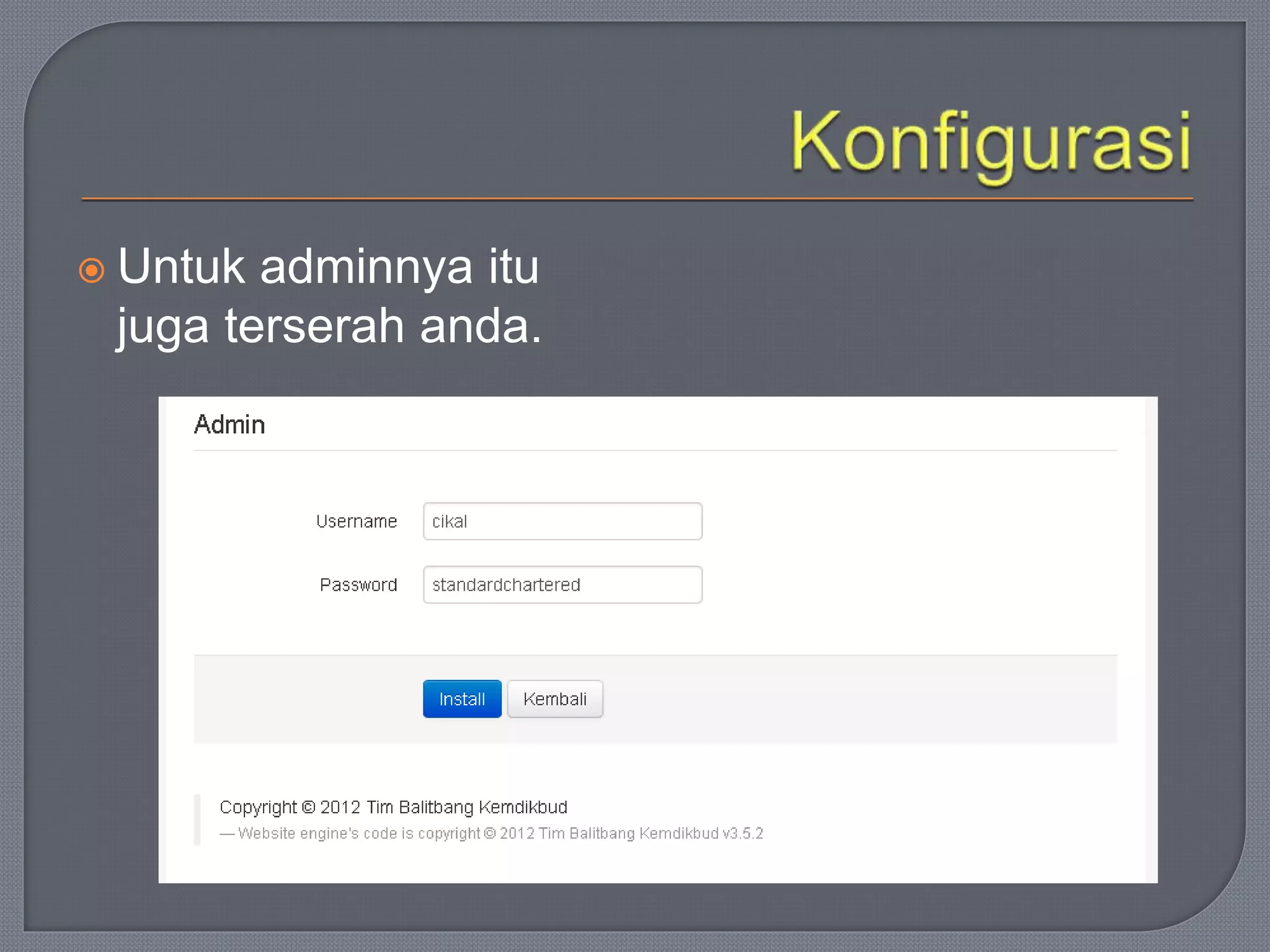  Untuk adminnya itu
juga terserah anda.
 