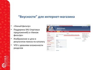 “Вкусности” для интернет-магазина
• «Умный фильтр»
• Поддержка SKU (торговых
предложений) в «Умном
фильтре»
• Изображение и цена в
результатах поиска по каталогу
• ЧПУ с уровнями вложенности
разделов
 