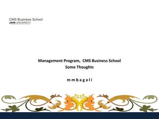 Management Program, CMS Business School
            Some Thoughts

             mmbagali
 