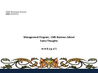 Management Program, CMS Business School
            Some Thoughts

             mmbagali
 