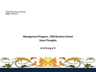 Management Program, CMS Business School
Some Thoughts
m m b a g a l i
 