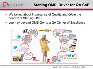 Sterling OMS: Driver for QA CoE
 We talked about Importance of Quality and QA in the
context of Sterling OMS
 Journey beyond OMS QA to a QA Center of Excellence
15
 
