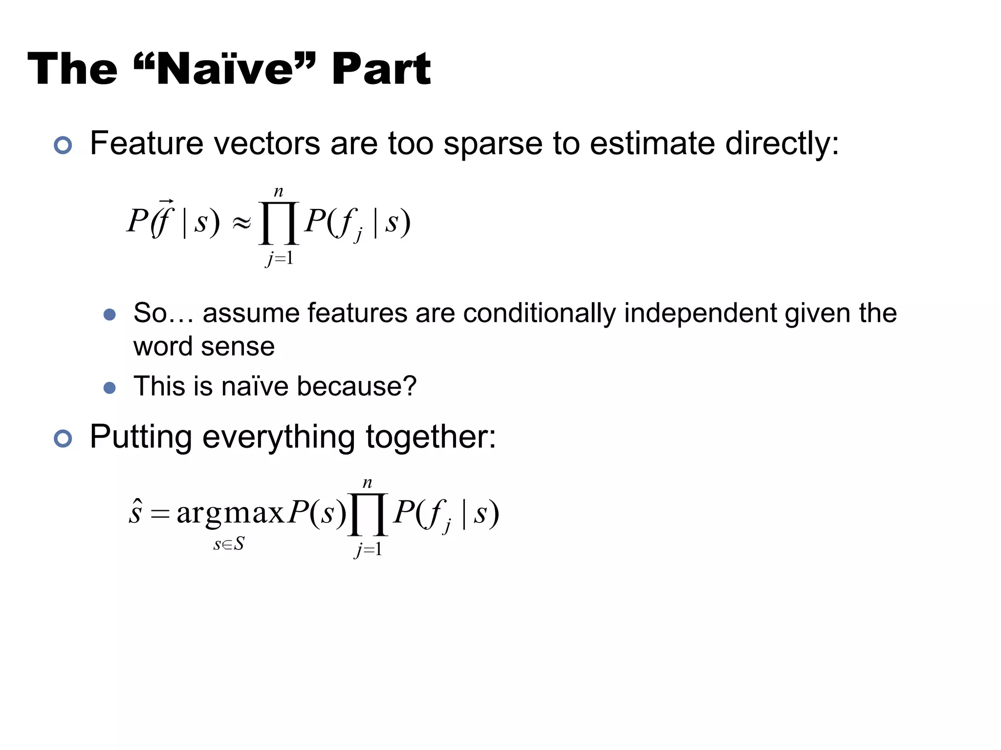 The “Naïve” PartFeature vectors are too sparse to estimate directly:So… assume features are conditionally independent given the word senseThis is naïve because?Putting everything together: