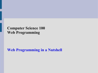 Computer Science 100
Web Programming



Web Programming in a Nutshell
 