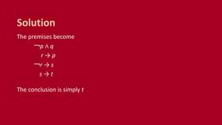 The premises become
￢p ∧ q
r → p
￢r → s
s → t
The conclusion is simply t
Solution
 