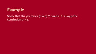Show that the premises (p ∧ q) ∨ r and r → s imply the
conclusion p ∨ s.
Example
 