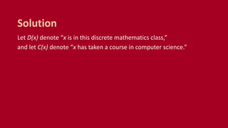 Let D(x) denote “x is in this discrete mathematics class,”
and let C(x) denote “x has taken a course in computer science.”
Solution
 