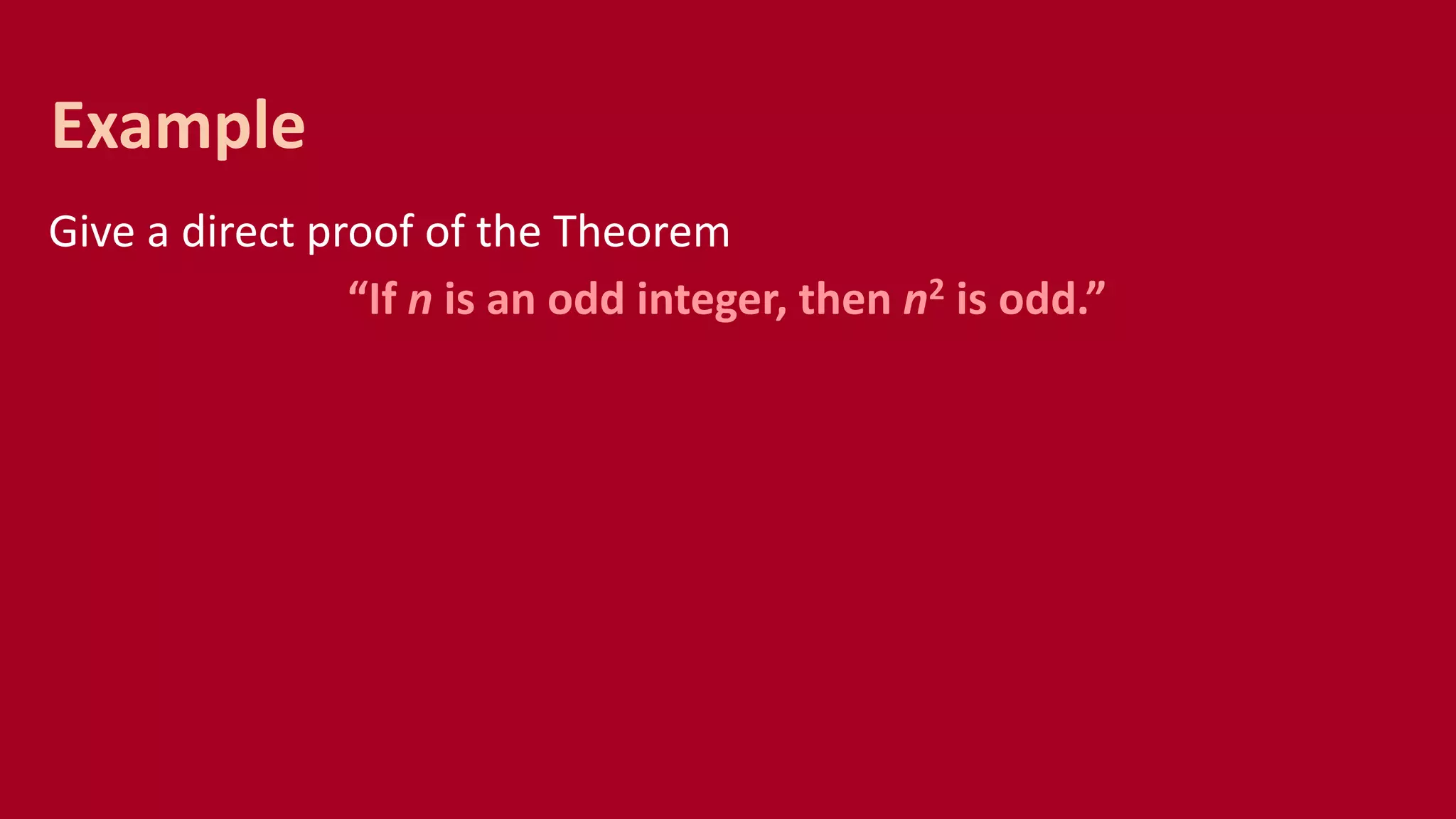 Give a direct proof of the Theorem
“If n is an odd integer, then n2 is odd.”
Example
 