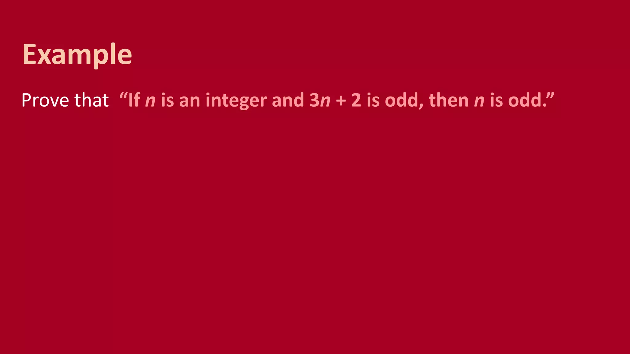 Prove that “If n is an integer and 3n + 2 is odd, then n is odd.”
Example
 