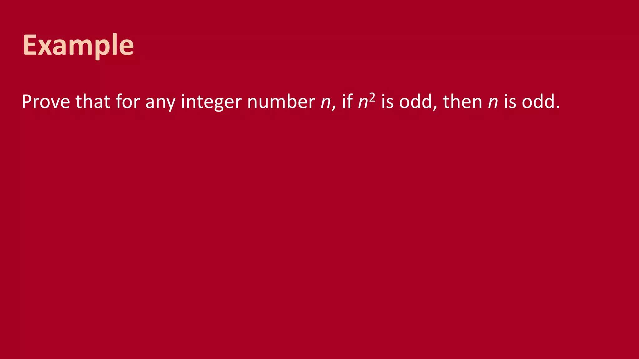 Prove that for any integer number n, if n2 is odd, then n is odd.
Example
 