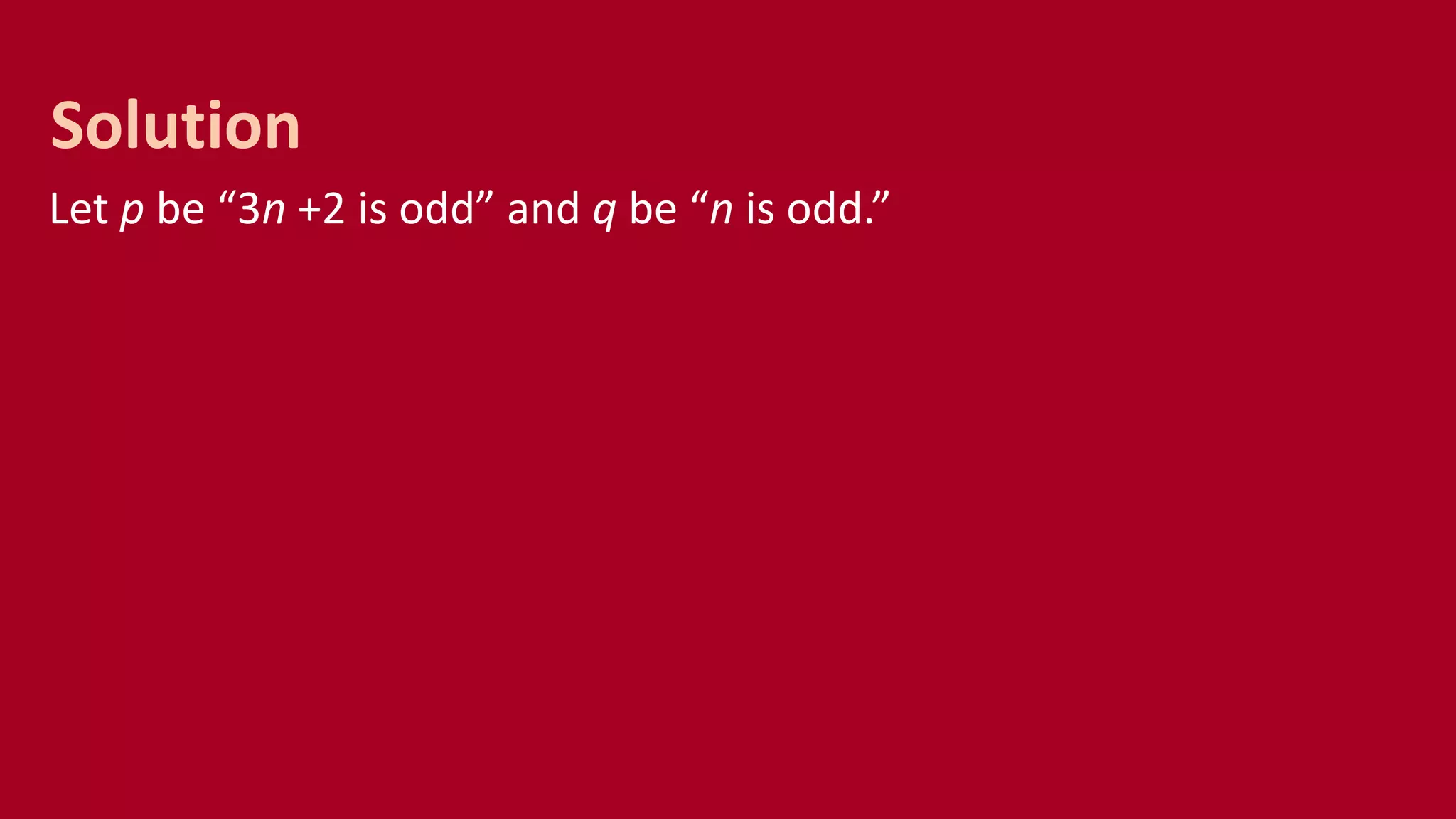 Let p be “3n +2 is odd” and q be “n is odd.”
Solution
 