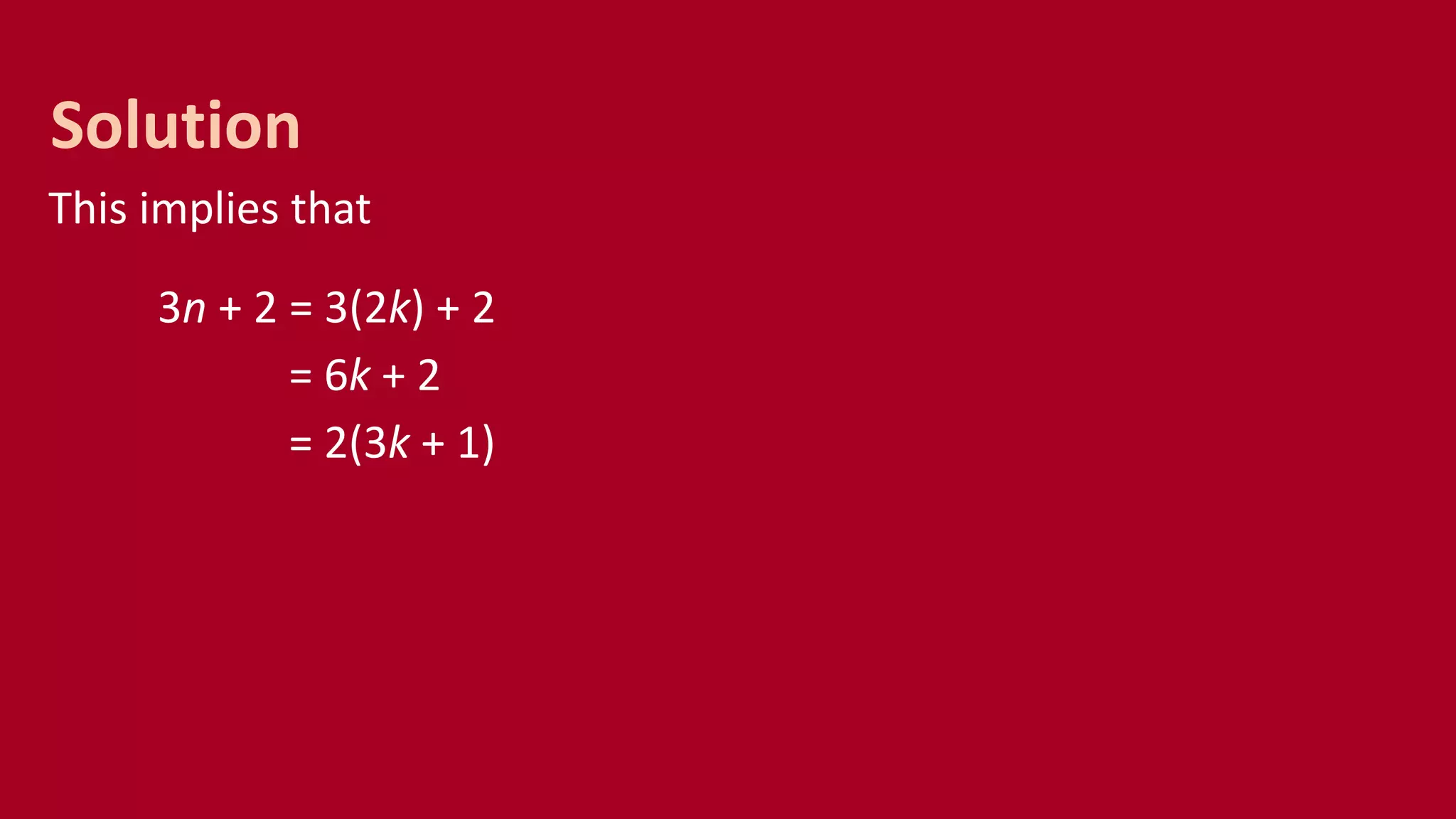 This implies that
3n + 2 = 3(2k) + 2
= 6k + 2
= 2(3k + 1)
Solution
 