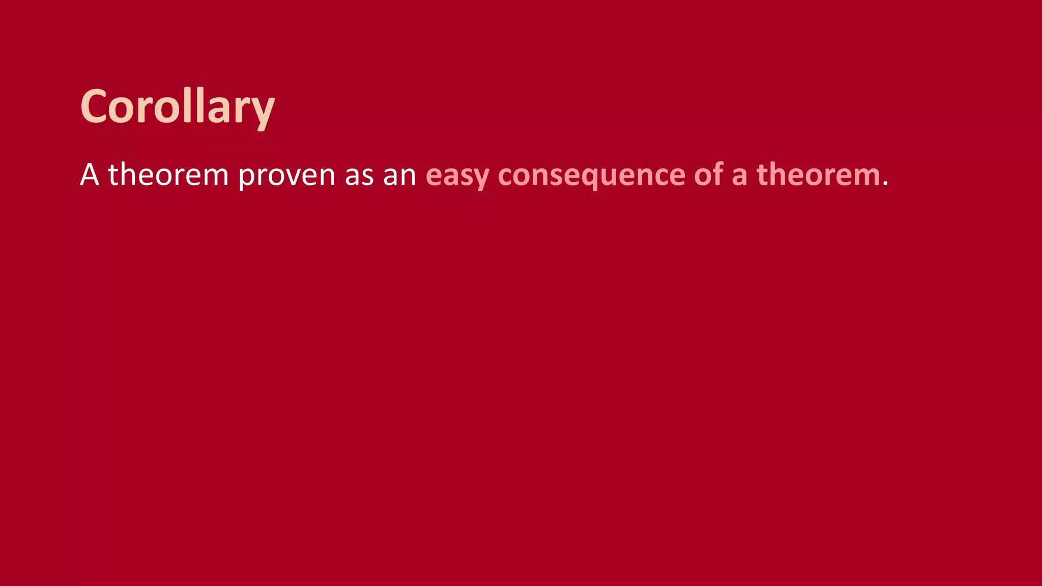 A theorem proven as an easy consequence of a theorem.
Corollary
 