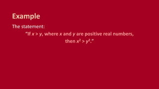 The statement:
“If x > y, where x and y are positive real numbers,
then x2 > y2.”
Example
 