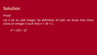 Proof:
Let n be an odd integer. By definition of odd, we know that there
exists an integer k such that n = 2k + 1.
n2 = (2k + 1)2
Solution
 