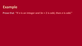 Prove that “If n is an integer and 3n + 2 is odd, then n is odd.”
Example
 