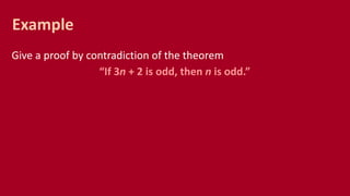 Give a proof by contradiction of the theorem
“If 3n + 2 is odd, then n is odd.”
Example
 