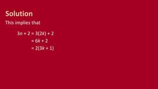 This implies that
3n + 2 = 3(2k) + 2
= 6k + 2
= 2(3k + 1)
Solution
 