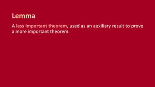A less important theorem, used as an auxiliary result to prove
a more important theorem.
Lemma
 