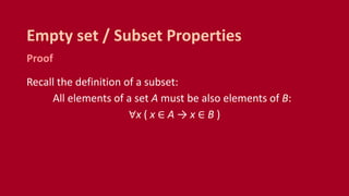 Proof
Recall the definition of a subset:
All elements of a set A must be also elements of B:
∀x ( x ∈ A → x ∈ B )
Empty set / Subset Properties
 