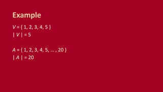 V = { 1, 2, 3, 4, 5 }
| V | = 5
A = { 1, 2, 3, 4, 5, … , 20 }
| A | = 20
Example
 