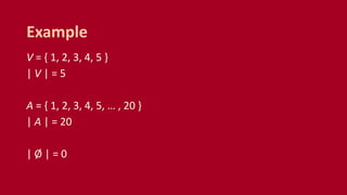 V = { 1, 2, 3, 4, 5 }
| V | = 5
A = { 1, 2, 3, 4, 5, … , 20 }
| A | = 20
| Ø | = 0
Example
 