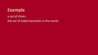 a set of chairs
the set of nobel laureates in the world
Example
 