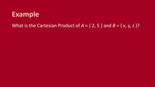 What is the Cartesian Product of A = { 2, 5 } and B = { x, y, z }?
Example
 