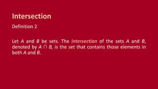 Definition 2
Let A and B be sets. The intersection of the sets A and B,
denoted by A ∩ B, is the set that contains those elements in
both A and B.
Intersection
 