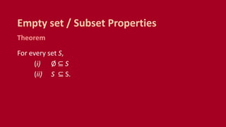 Theorem
For every set S,
(i) Ø ⊆ S
(ii) S ⊆ S.
Empty set / Subset Properties
 