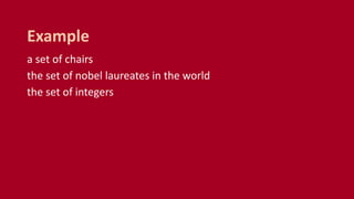 a set of chairs
the set of nobel laureates in the world
the set of integers
Example
 