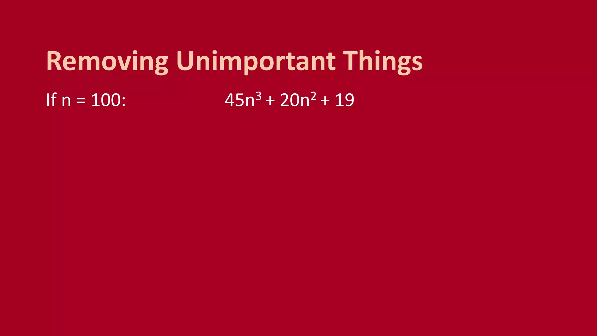 If n = 100: 45n3 + 20n2 + 19
Removing Unimportant Things
 
