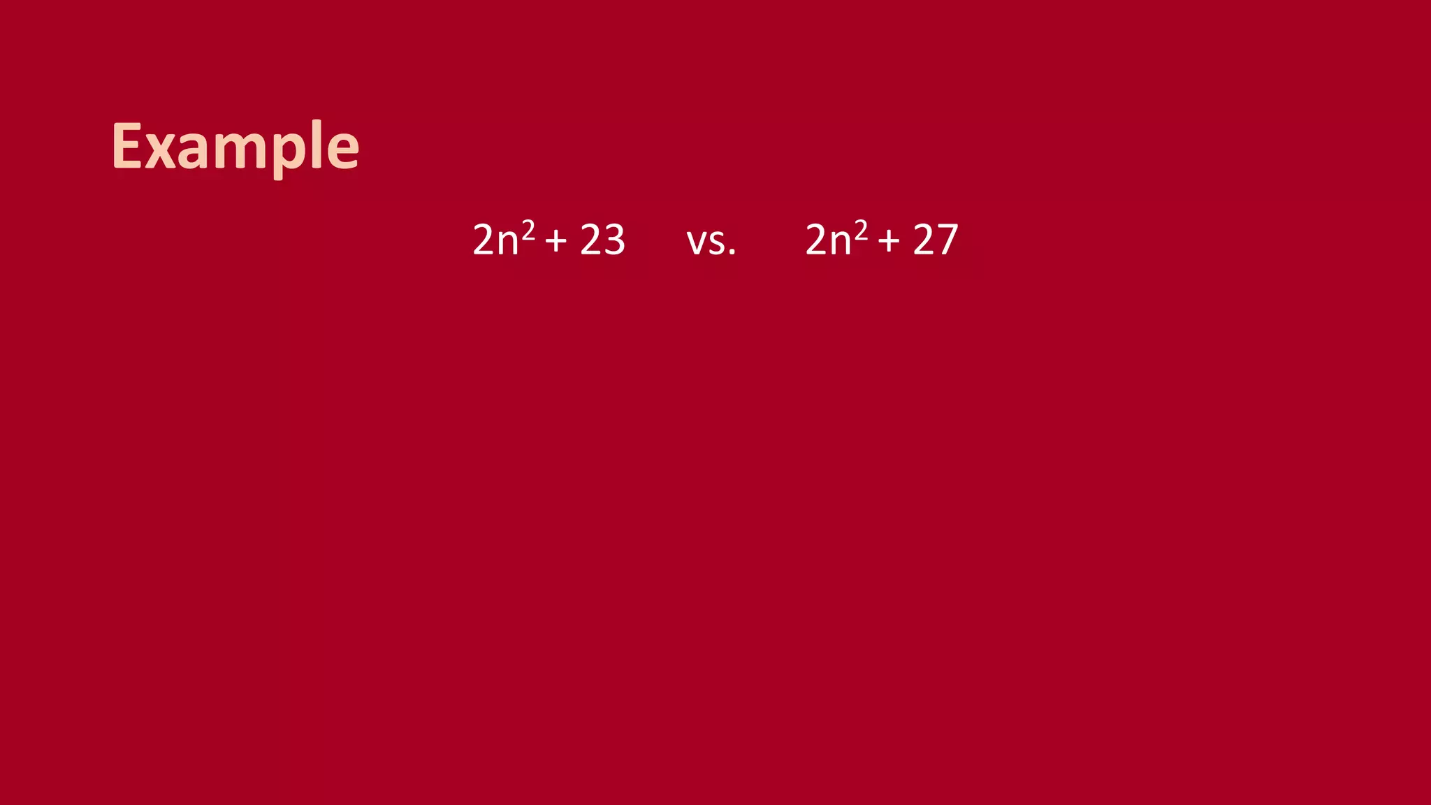 2n2 + 23 vs. 2n2 + 27
Example
 