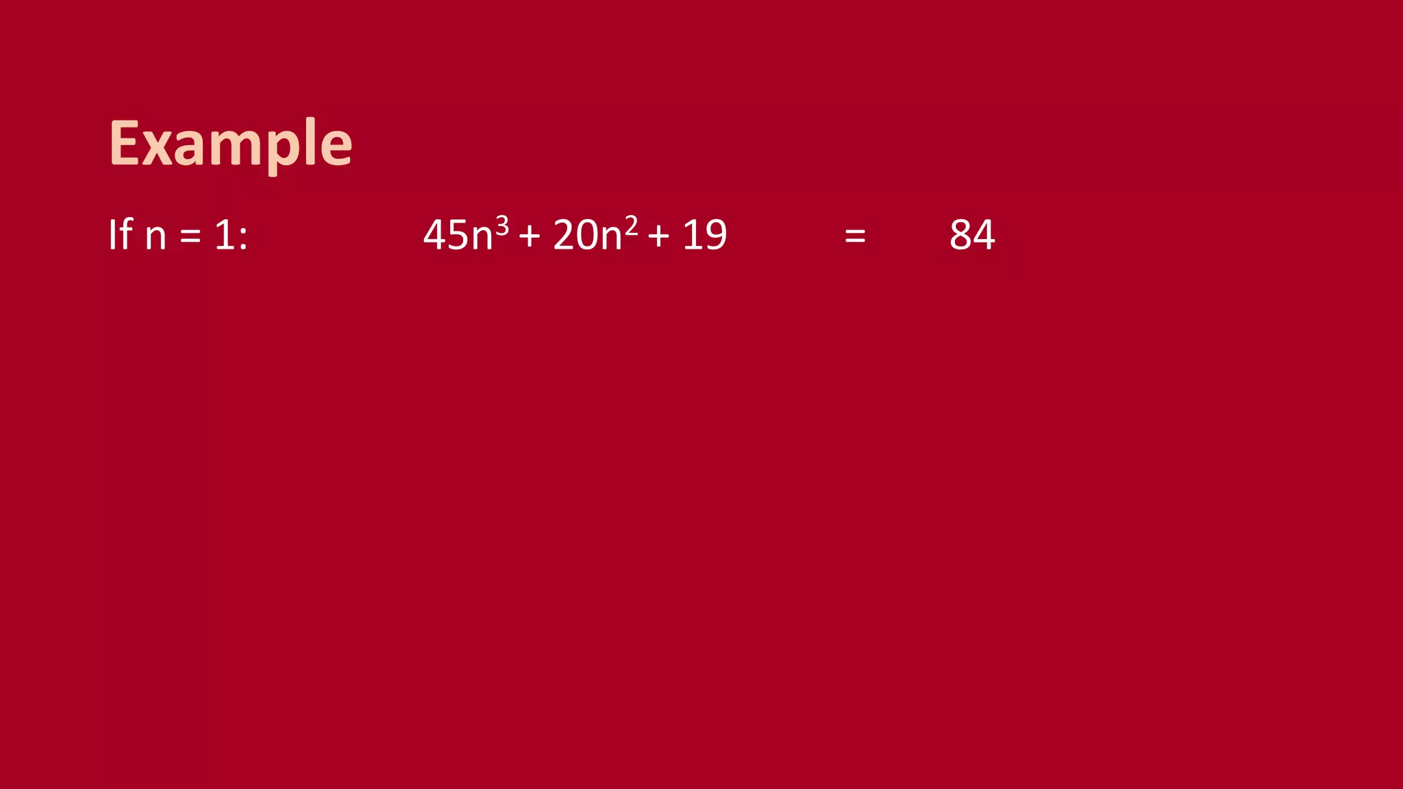 If n = 1: 45n3 + 20n2 + 19 = 84
Example
 