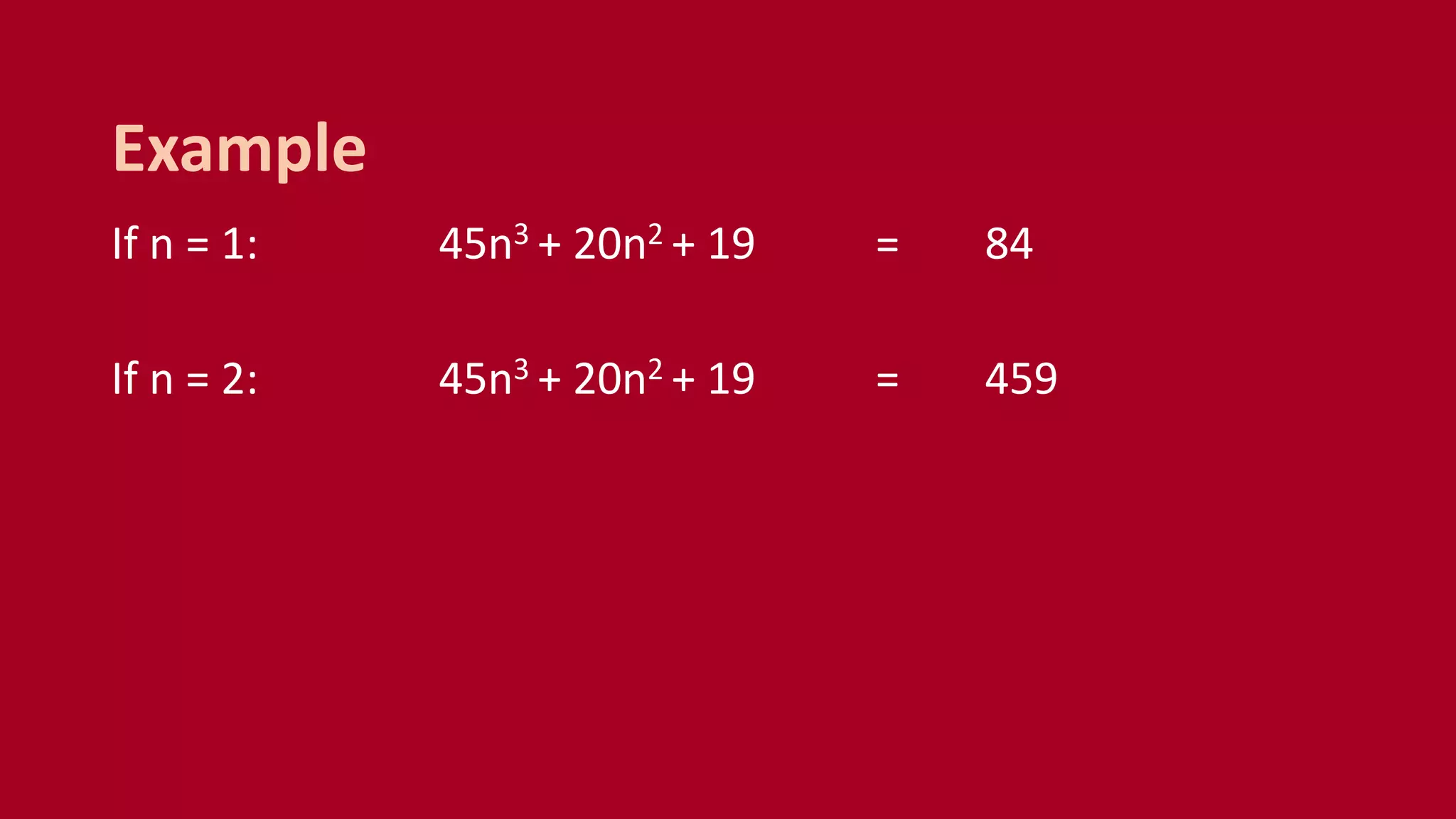 If n = 1: 45n3 + 20n2 + 19 = 84
If n = 2: 45n3 + 20n2 + 19 = 459
Example
 