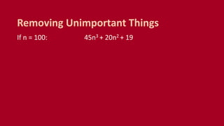 If n = 100: 45n3 + 20n2 + 19
Removing Unimportant Things
 