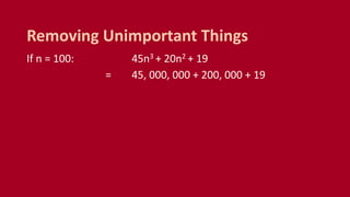 If n = 100: 45n3 + 20n2 + 19
= 45, 000, 000 + 200, 000 + 19
Removing Unimportant Things
 
