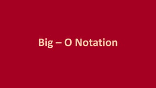 Big – O Notation
 