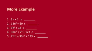 1. 3n + 1 ϵ _______
2. 18n2 – 50 ϵ _______
3. 9n4 + 18 ϵ _______
4. 30n6 + 2n + 123 ϵ _______
5. 2nn2 + 30n6 + 123 ϵ _______
More Example
 