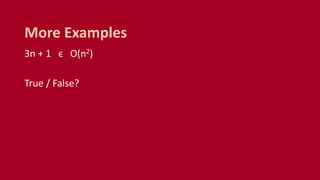 3n + 1 ϵ O(n2)
True / False?
More Examples
 