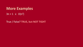 3n + 1 ϵ O(n2)
True / False? TRUE, but NOT TIGHT
More Examples
 