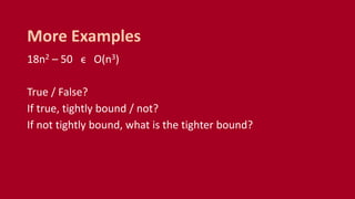 18n2 – 50 ϵ O(n3)
True / False?
If true, tightly bound / not?
If not tightly bound, what is the tighter bound?
More Examples
 