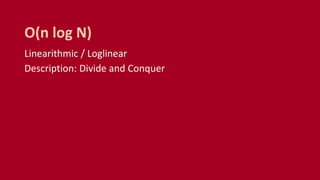 Linearithmic / Loglinear
Description: Divide and Conquer
O(n log N)
 