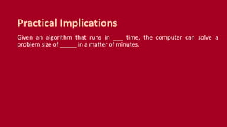 Given an algorithm that runs in ___ time, the computer can solve a
problem size of _____ in a matter of minutes.
Practical Implications
 