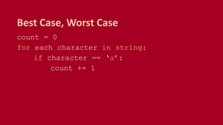 count = 0
for each character in string:
if character == ‘a’:
count += 1
Best Case, Worst Case
 