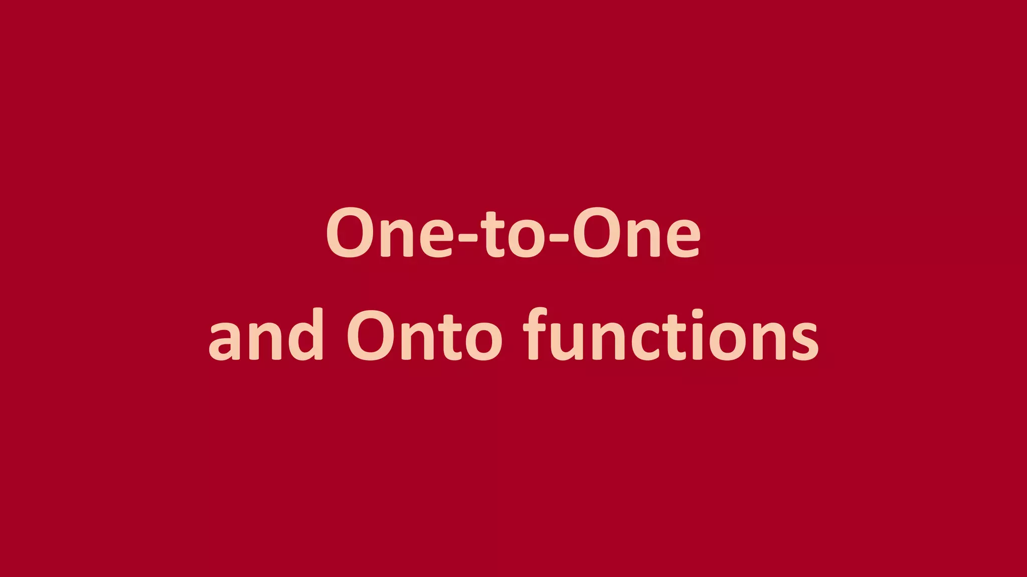 One-to-One
and Onto functions
 